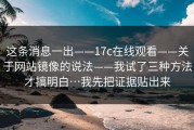 这条消息一出——17c在线观看——关于网站镜像的说法——我试了三种方法才搞明白…我先把证据贴出来