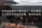 别再误会每日大赛今日了：别急着划走太真实其实指向反差，看完你就明白